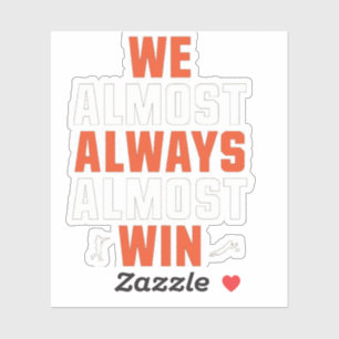 We Almost Always Almost Win – Funny Football Shirt Sticker