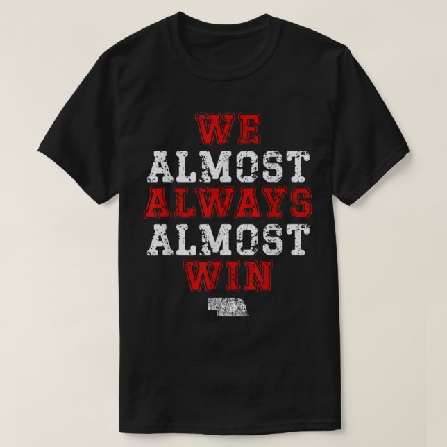 We Almost Always Almost Win Funny Nebraska Footbal T-Shirt (Design Front)