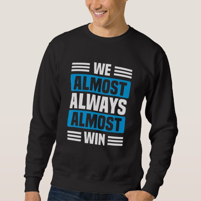 We Almost Always Almost Win   Sports basketball  3 Sweatshirt (Front)