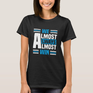 We Almost Always Almost Win Sunday basketball T-Shirt