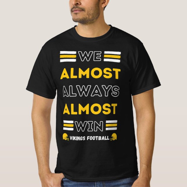 We Almost Always Almost Win  Vikings Football Spor T-Shirt (Front)