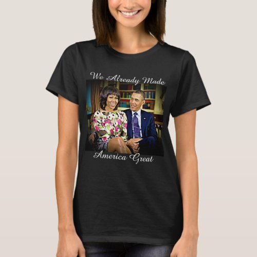 We Already Made America Great Michelle and Barack T_Shirt