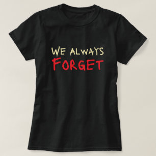 We Always Forget T-Shirt