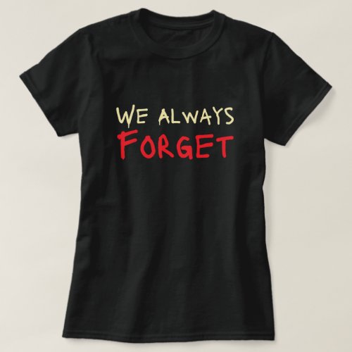 We Always Forget T_Shirt