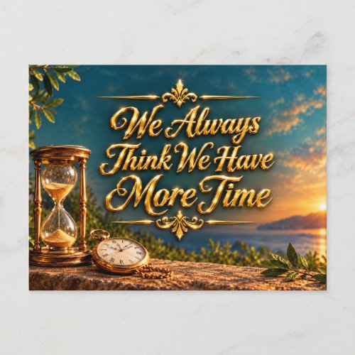 We Always Think We Have More Time Inspirational Postcard