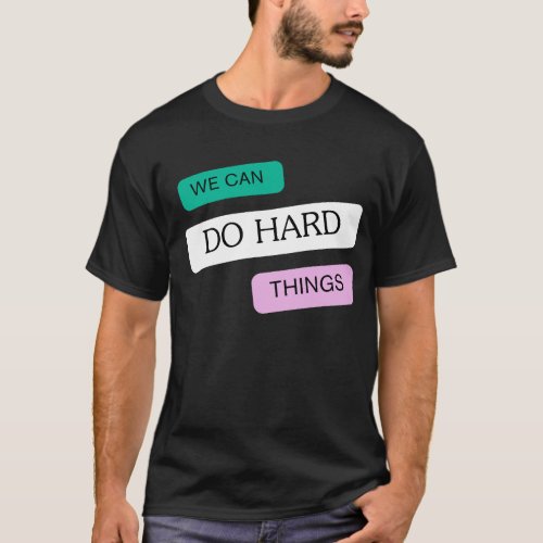 We an do hard things T_Shirt