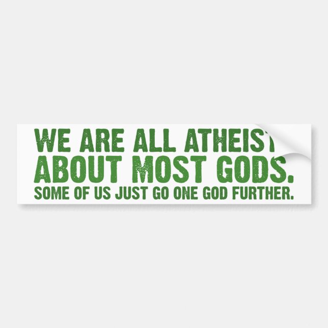 We are all atheists about most gods... bumper sticker (Front)