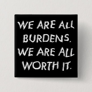 We Are All Burdens button