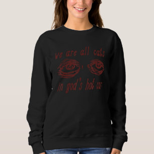 We Are All Cats In God's Hot Car Sweatshirt