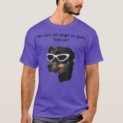 We Are All Dogs In Gods Hot Car Funny T_Shirt