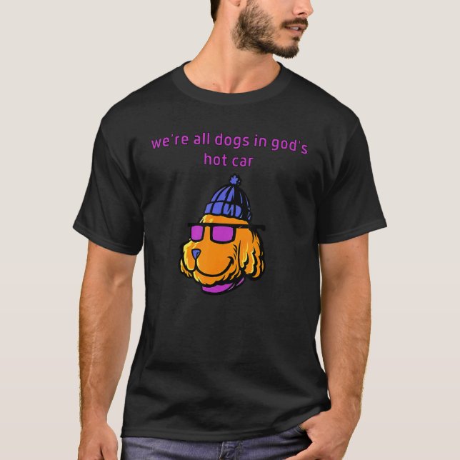 We Are All Dogs In God's Hot Car T-Shirt (Front)