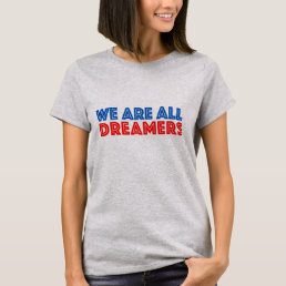 We are all Dreamers Immigration Politics T-Shirt
