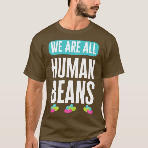 We Are All Human Beans And Together T_Shirt