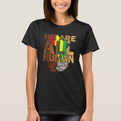 We Are All Human Black Is Beautiful Black History  T_Shirt