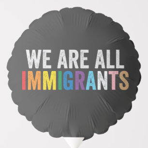 We Are All Immigrants LGBT Rainbow Ally Balloon