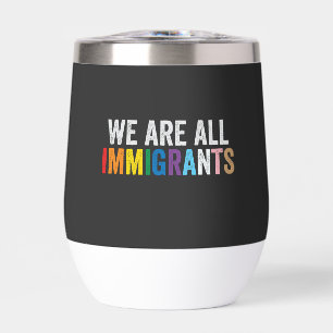 We Are All Immigrants LGBT Rainbow Ally Thermal Wine Tumbler