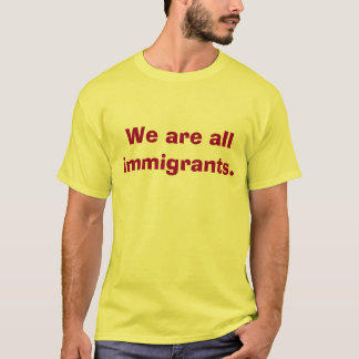 We are all immigrants shirt