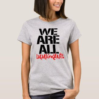 WE ARE ALL IMMIGRANTS T-Shirt