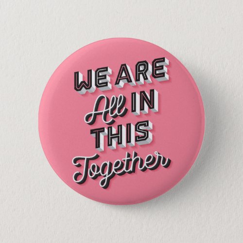 We Are All In This Together Button Pin