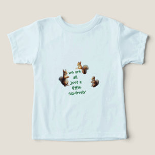 We are all Just a Little Squirrely Baby Squirrels Toddler T-shirt