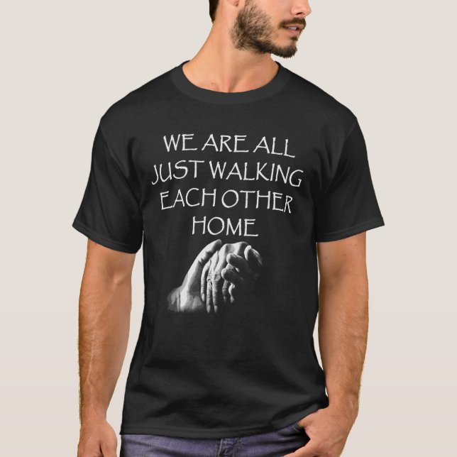 We Are All Just Walking Each Other Home T-Shirt (Front)
