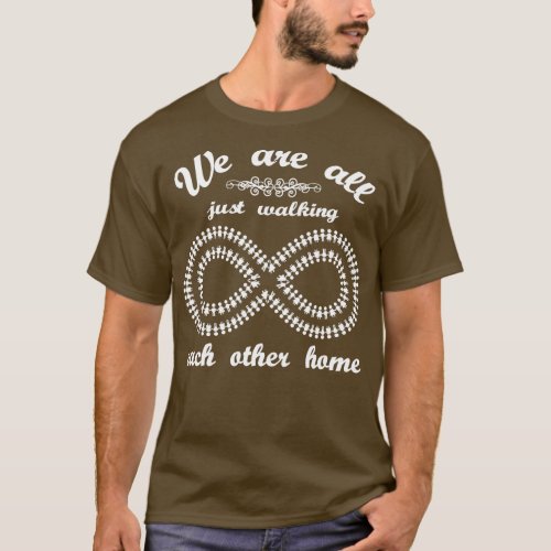 We Are All Just Walking Each Other Home  T_Shirt