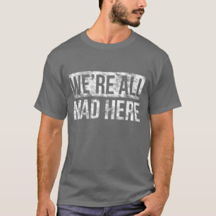 We Are All Mad Here Cool Dark T shirt