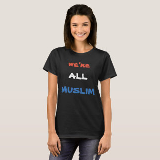 WE ARE ALL MUSLIM T-Shirt