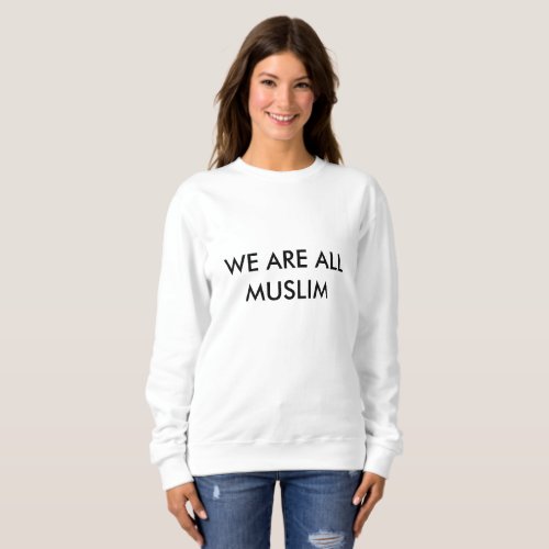 WE ARE ALL MUSLIM T_shirt Sweatshirt