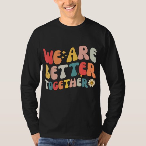 We Are Better Together Back To School Retro Groovy T_Shirt