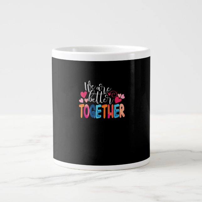 We Are Better Together Timeless Classic Design  Giant Coffee Mug (Front)
