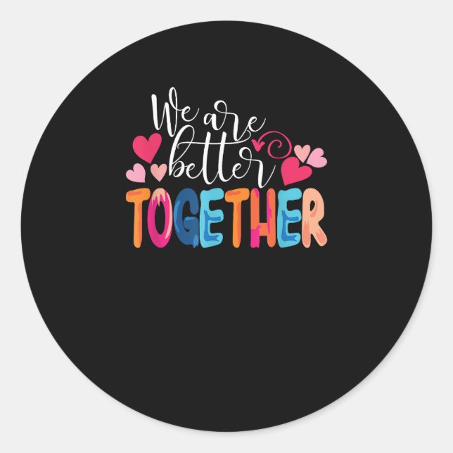 We Are Better Together Timeless Classic Design  Round Sticker (Front)