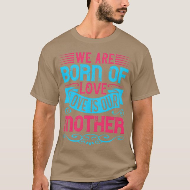 We are born of love Love is our mother boy T-Shirt (Front)