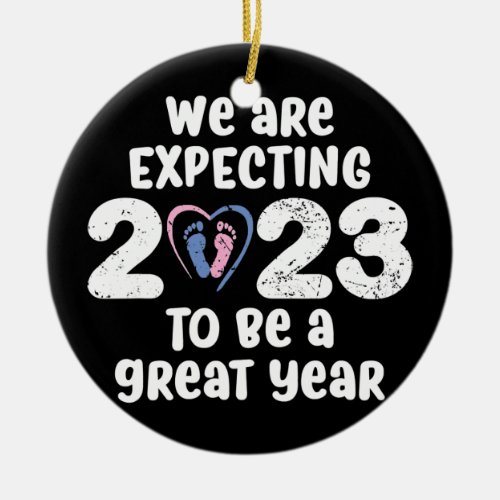 We Are Expecting 2023 to Be a Great Year funny Ceramic Ornament