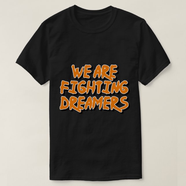 We Are Fighting Dreamers  T-Shirt (Design Front)