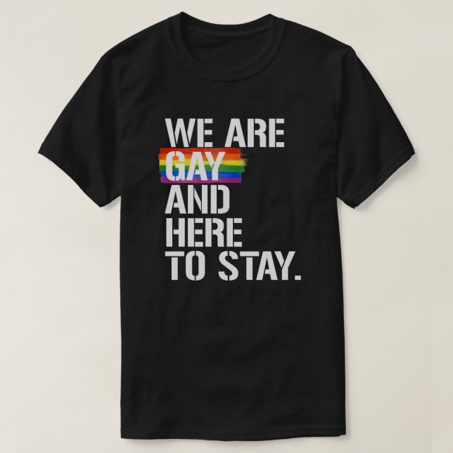 We are gay and here to stay T-Shirt (Design Front)