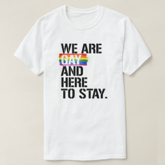 We are gay and here to stay T-Shirt