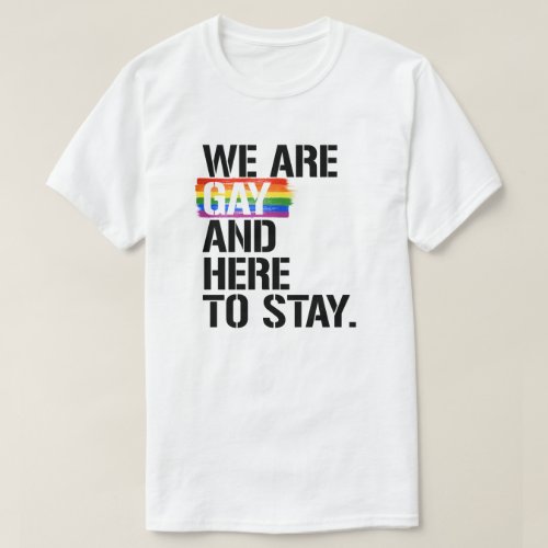 We are gay and here to stay T_Shirt