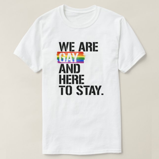 We are gay and here to stay T-Shirt (Design Front)