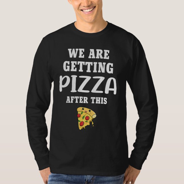 We are getting pizza  workout fitness T-Shirt (Front)