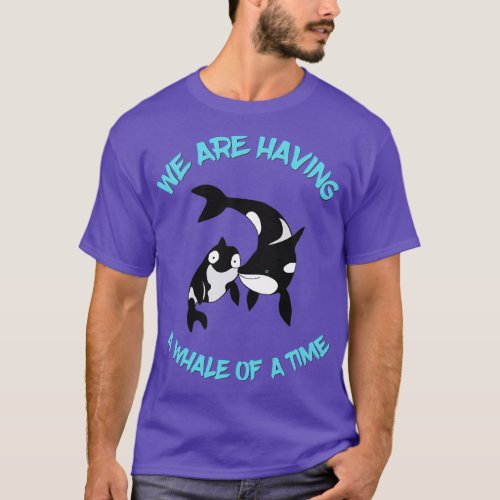 WE ARE HAVING A WHALE OF A TIME T_Shirt