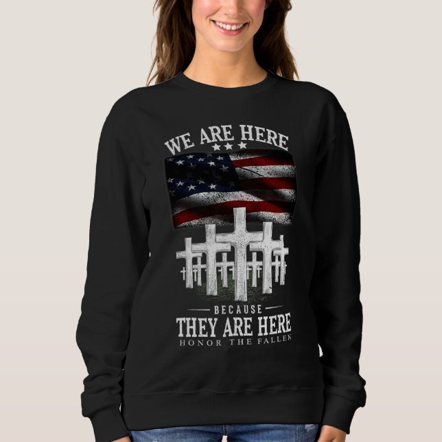 We Are Here Because They Are Here Honor The Fallen Sweatshirt (Front)