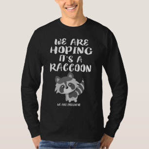 We Are Hoping It's A Raccoon Pregnant Mom Funny Gi T-Shirt
