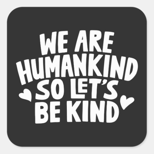 We Are Humankind So Lets Be Kind Saying Square Sticker
