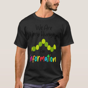 We Are Hungry Caterpillar For Information Back To T-Shirt