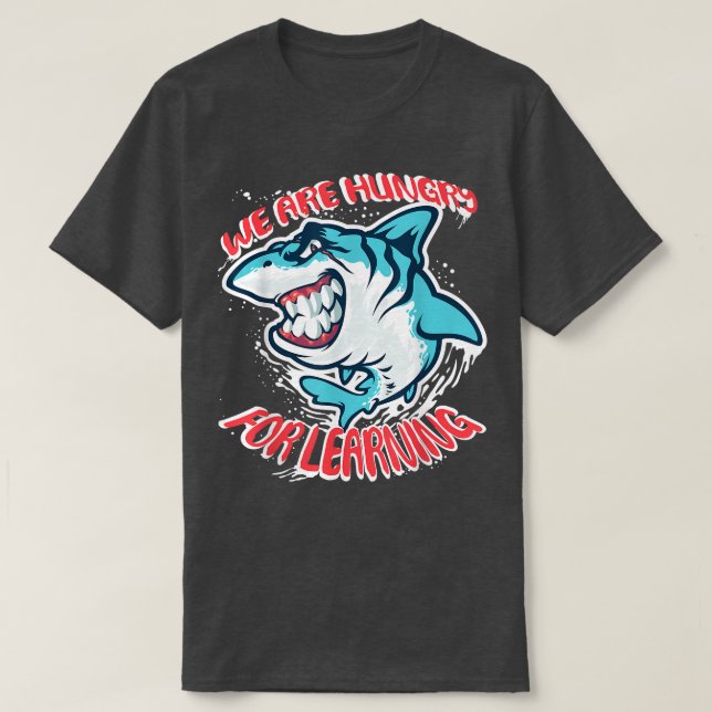 We Are Hungry For Learning Funny shark Design  T-Shirt (Design Front)