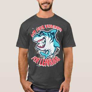 We Are Hungry For Learning Funny shark Design  T-Shirt
