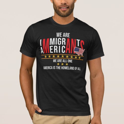 We are immigrantsWe are Americans We are all one T_Shirt