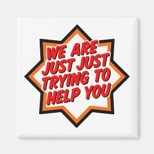 We Are Just Trying To Help You Magnet