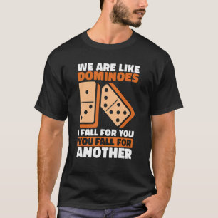 We Are Like Dominoes I Fall For You Loves Game Til T-Shirt